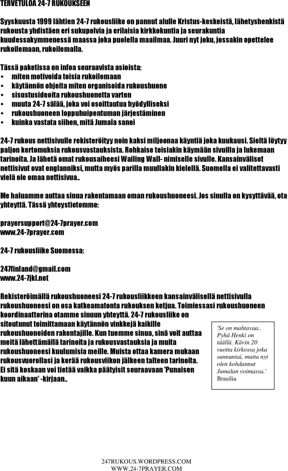 Tässä paketissa on infoa seuraavista asioista: miten motivoida toisia rukoilemaan käytännön ohjeita miten organisoida rukoushuone sisustusideoita rukoushuonetta varten muuta 24-7 sälää, joka voi