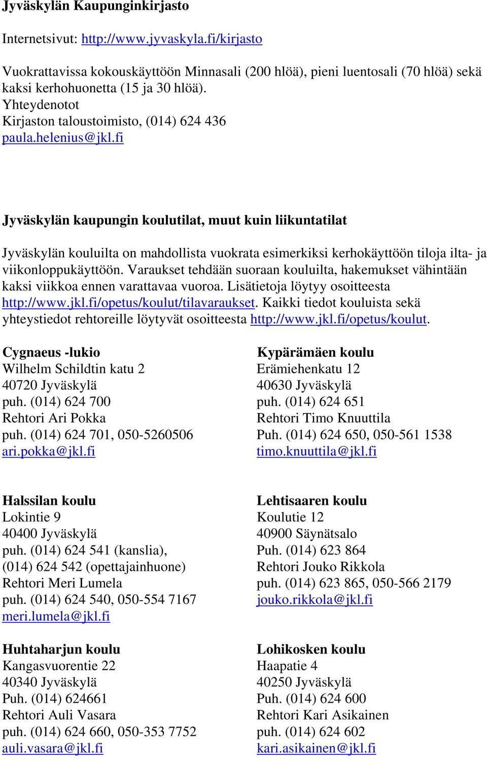 fi Jyväskylän kaupungin koulutilat, muut kuin liikuntatilat Jyväskylän kouluilta on mahdollista vuokrata esimerkiksi kerhokäyttöön tiloja ilta- ja viikonloppukäyttöön.