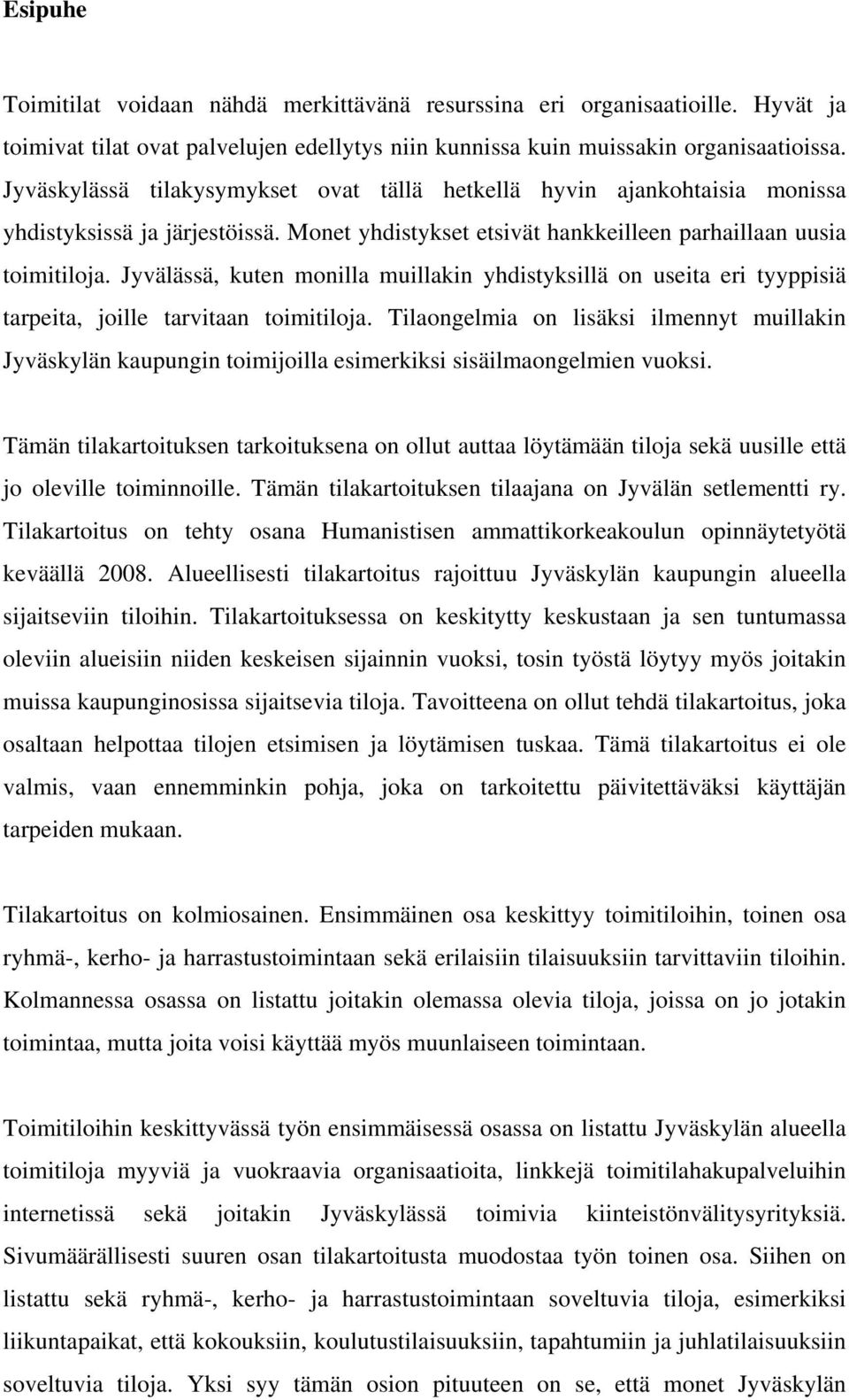 Jyvälässä, kuten monilla muillakin yhdistyksillä on useita eri tyyppisiä tarpeita, joille tarvitaan toimitiloja.