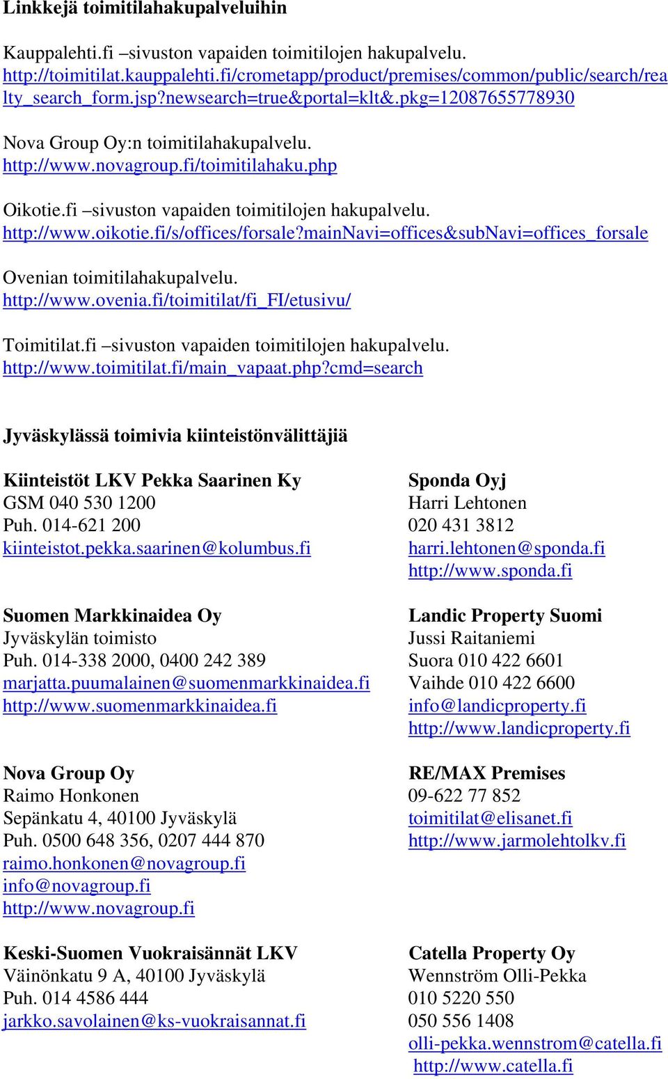 fi/s/offices/forsale?mainnavi=offices&subnavi=offices_forsale Ovenian toimitilahakupalvelu. http://www.ovenia.fi/toimitilat/fi_fi/etusivu/ Toimitilat.fi sivuston vapaiden toimitilojen hakupalvelu.