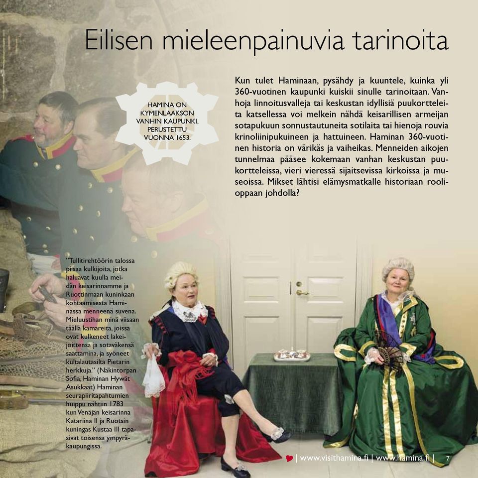 hattuineen. Haminan 360-vuotinen historia on värikäs ja vaiheikas. Menneiden aikojen tunnelmaa pääsee kokemaan vanhan keskustan puukortteleissa, vieri vieressä sijaitsevissa kirkoissa ja museoissa.