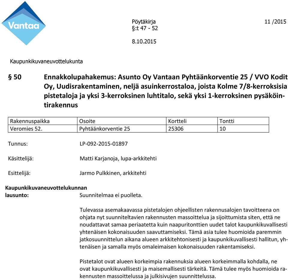Tulevassa asemakaavassa pistetalojen ohjeellisten rakennusalojen tavoitteena on ohjata nyt suunniteltavien rakennusten massoittelua ja sijoittumista siten, että ne noudattavat samaa periaatetta kuin