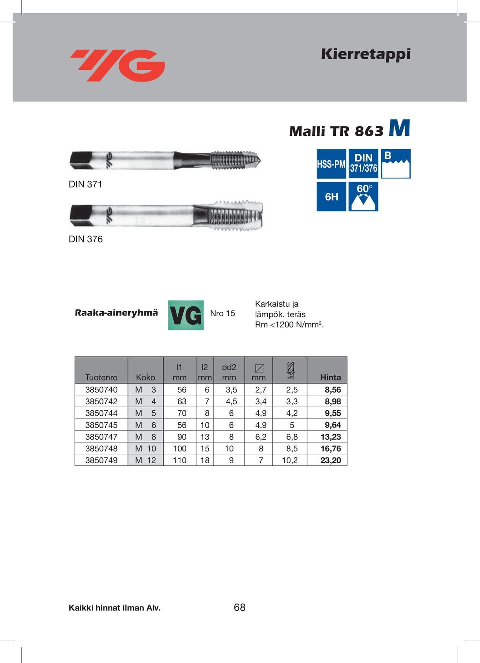 Hinta 3850740 M 3 56 6 3,5 2,7 2,5 8,56 3850742 M 4 63 7 4,5 3,4 3,3 8,98 3850744 M 5