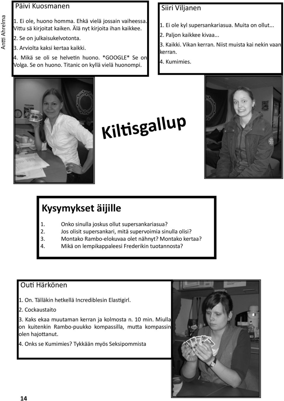 Paljon kaikkee kivaa... 3. Kaikki. Vikan kerran. Niist muista kai nekin vaan kerran. 4. Kumimies. Kiltisgallup Kysymykset äijille 1. Onko sinulla joskus ollut supersankariasua? 2.