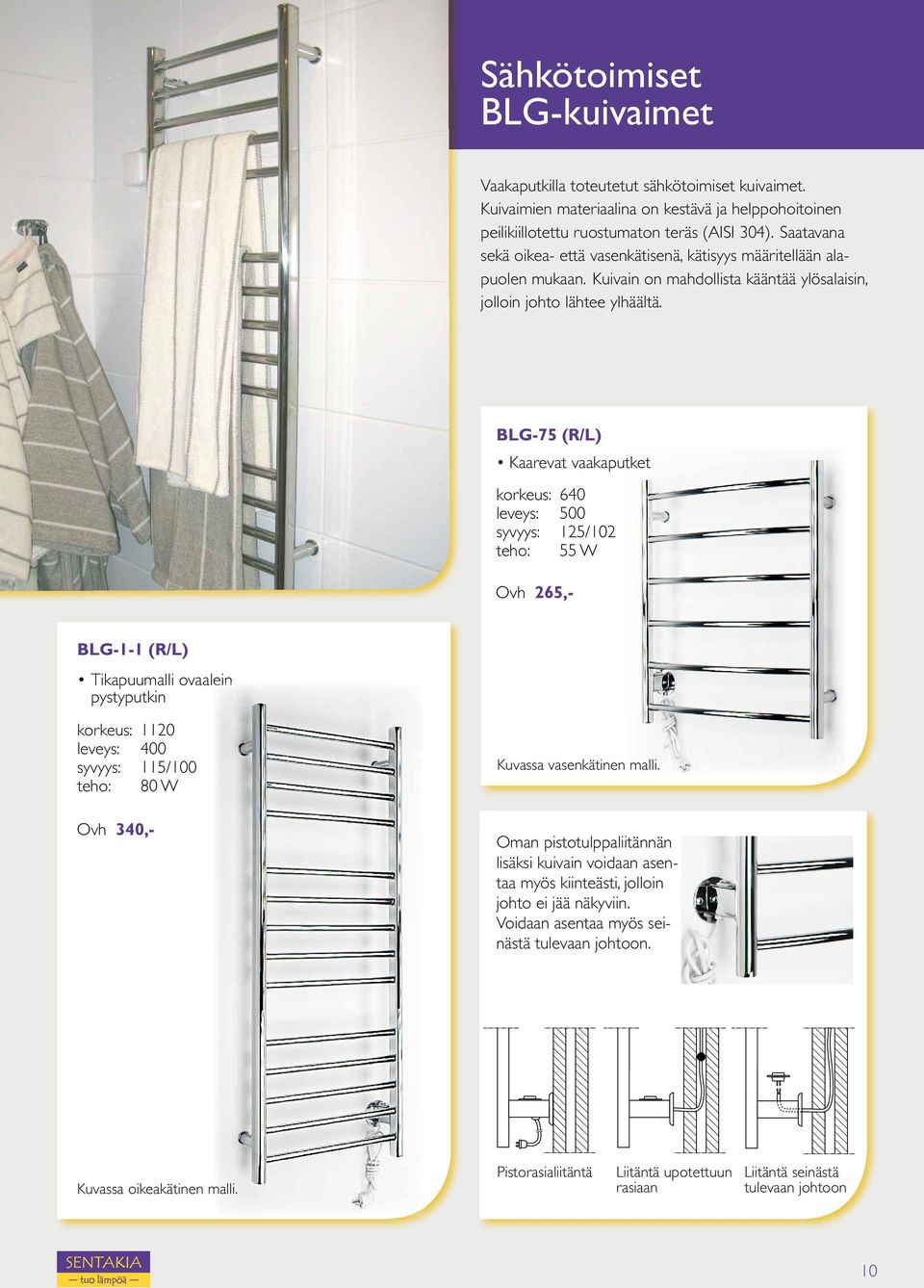 BLG-75 (R/L) Kaarevat vaakaputket korkeus: 640 syvyys: 125/102 teho: 55 W Ovh 265,- BLG-1-1 (R/L) Tikapuumalli ovaalein pystyputkin korkeus: 1120 leveys: 400 syvyys: 115/100 teho: 80 W Ovh 340,-