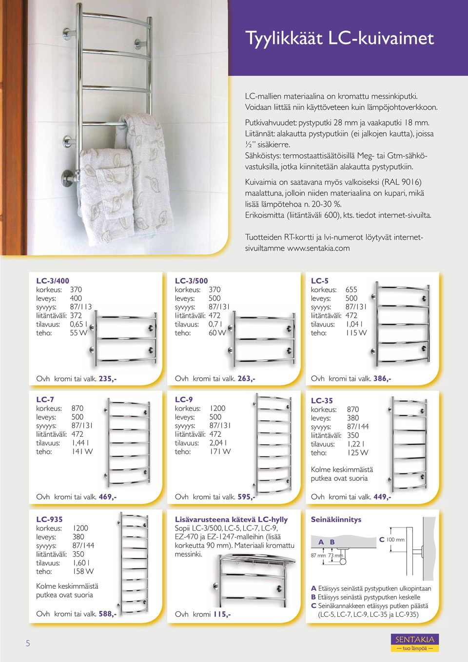 Kuivaimia on saatavana myös valkoiseksi (RAL 9016) maalattuna, jolloin niiden materiaalina on kupari, mikä lisää lämpötehoa n. 20-30 %. Erikoismitta (liitäntäväli 600), kts. tiedot internet-sivuilta.