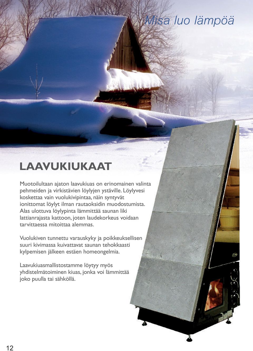 Alas ulottuva löylypinta lämmittää saunan liki lattianrajasta kattoon, joten laudekorkeus voidaan tarvittaessa mitoittaa alemmas.