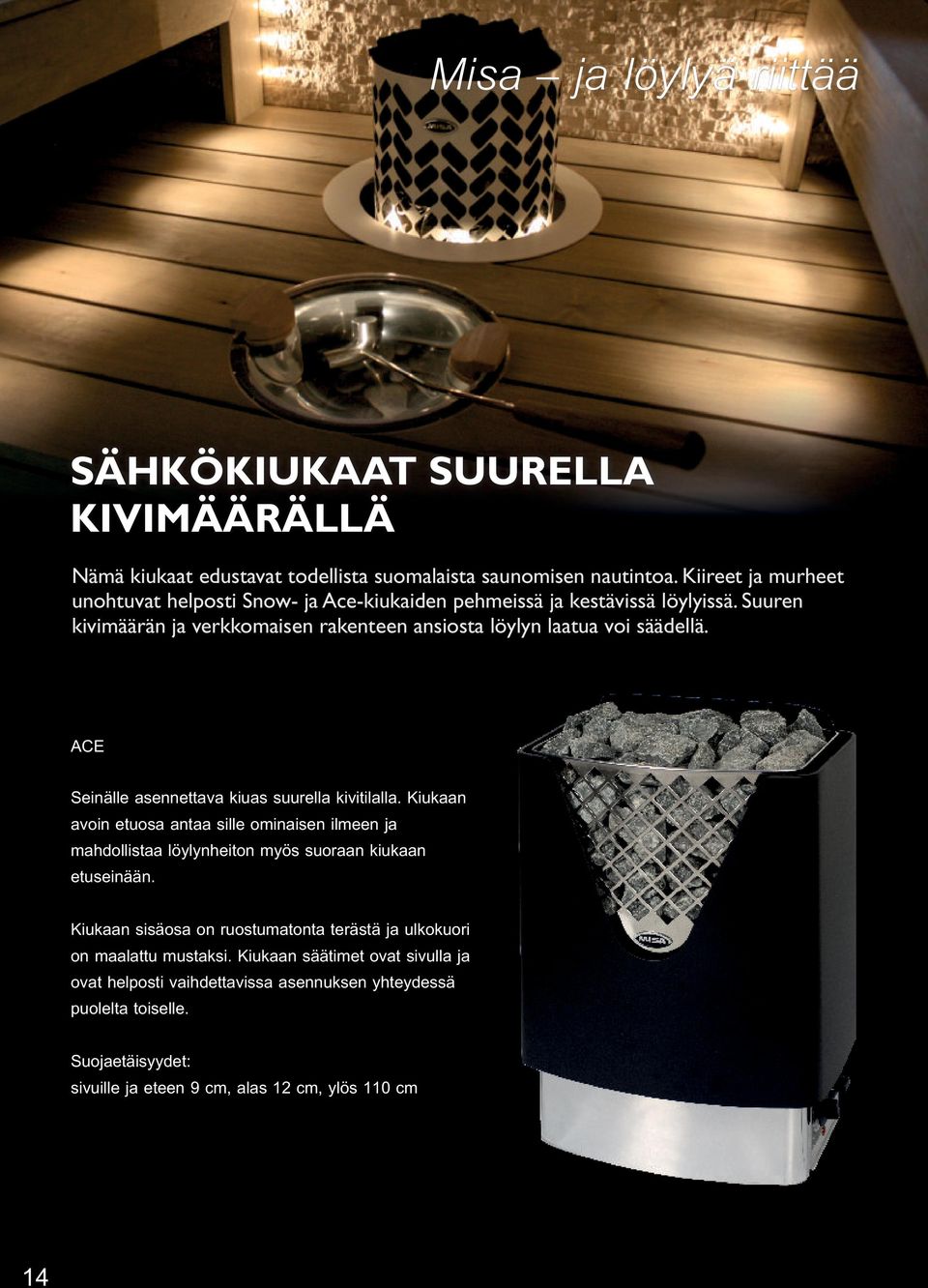ACE Seinälle asennettava kiuas suurella kivitilalla. Kiukaan avoin etuosa antaa sille ominaisen ilmeen ja mahdollistaa löylynheiton myös suoraan kiukaan etuseinään.
