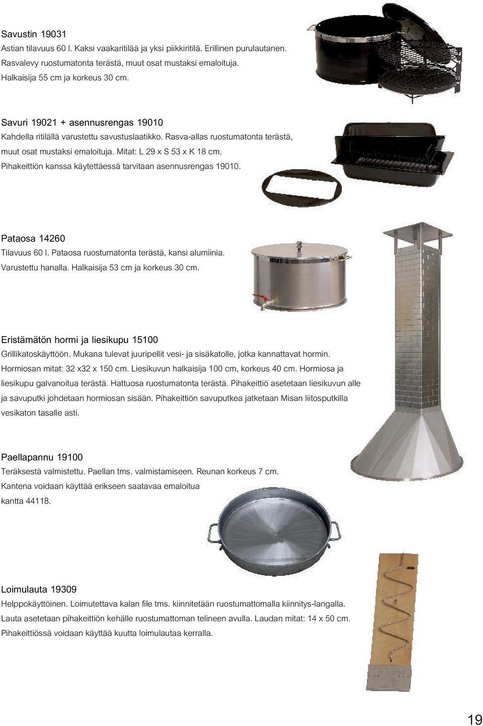 Pihakeittiön kanssa käytettäessä tarvitaan asennusrengas 19010. Pataosa 14260 Tilavuus 60 l. Pataosa ruostumatonta terästä, kansi alumiinia. Varustettu hanalla. Halkaisija 53 cm ja korkeus 30 cm.