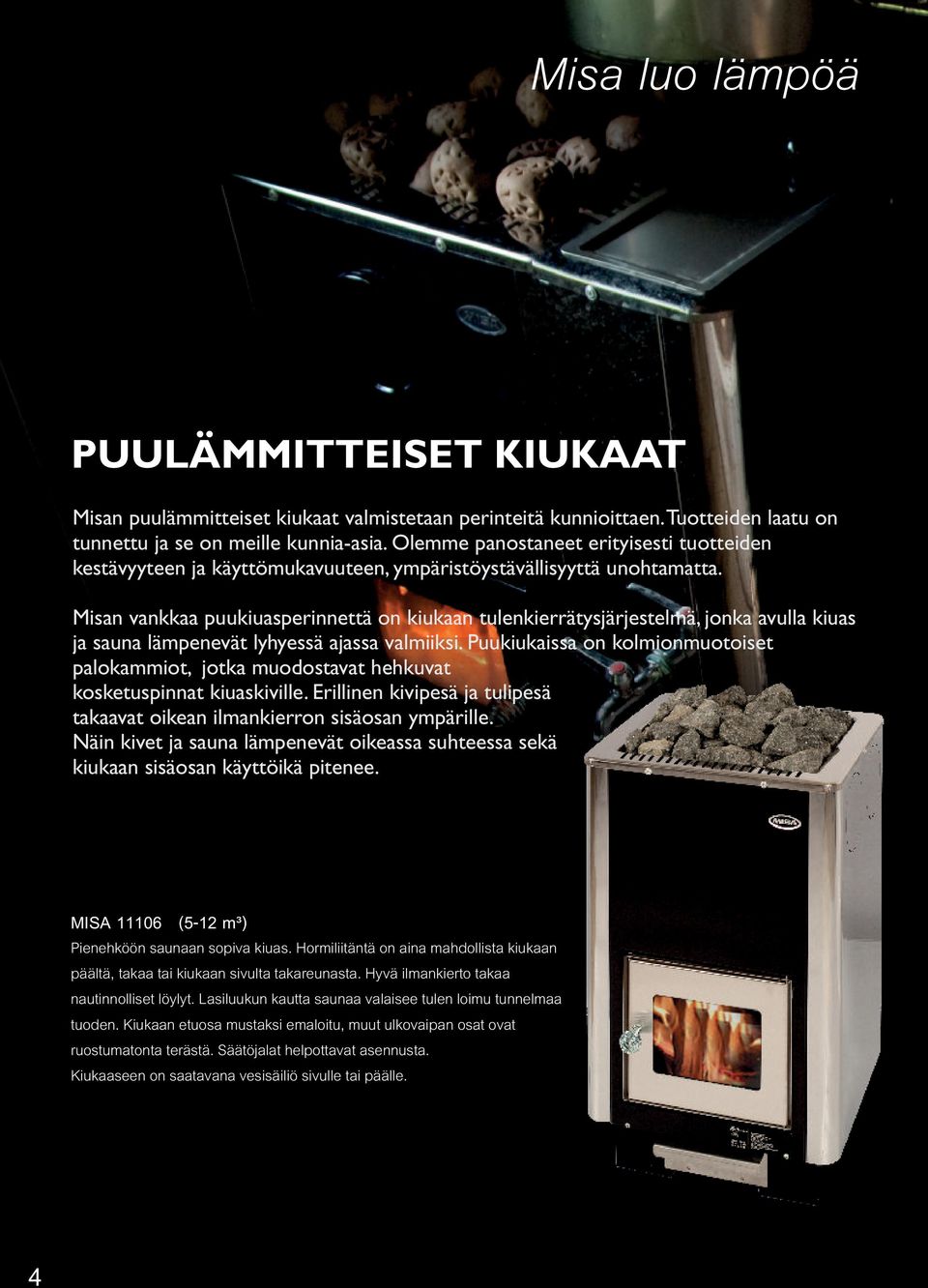Misan vankkaa puukiuasperinnettä on kiukaan tulenkierrätysjärjestelmä, jonka avulla kiuas ja sauna lämpenevät lyhyessä ajassa valmiiksi.
