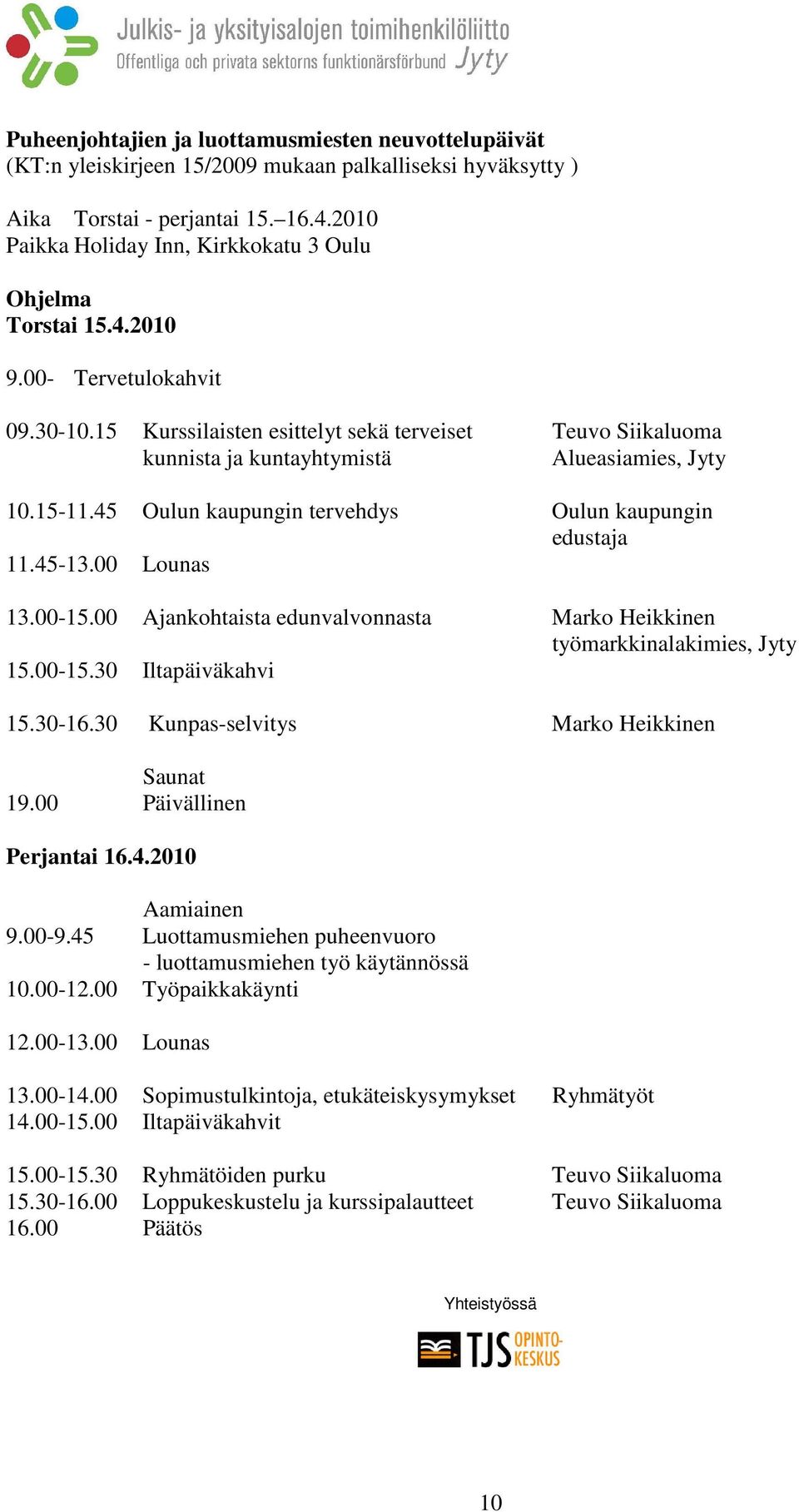 15 Kurssilaisten esittelyt sekä terveiset Teuvo Siikaluoma kunnista ja kuntayhtymistä Alueasiamies, Jyty 10.15-11.45 Oulun kaupungin tervehdys Oulun kaupungin edustaja 11.45-13.00 Lounas 13.00-15.