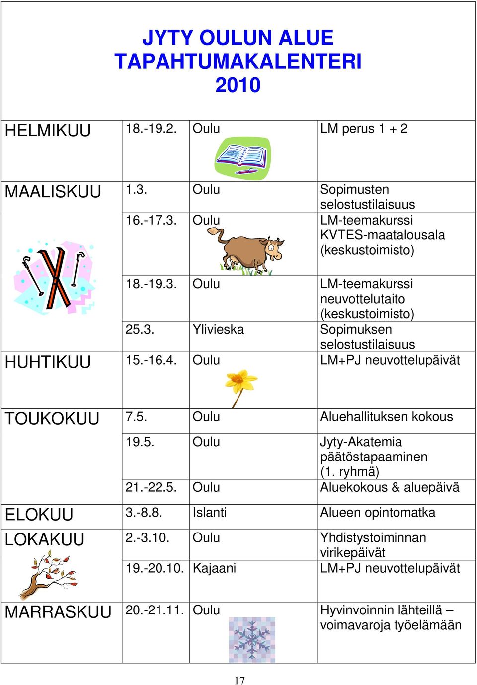 5. Oulu Jyty-Akatemia päätöstapaaminen (1. ryhmä) 21.-22.5. Oulu Aluekokous & aluepäivä ELOKUU 3.-8.8. Islanti Alueen opintomatka LOKAKUU 2.-3.10.