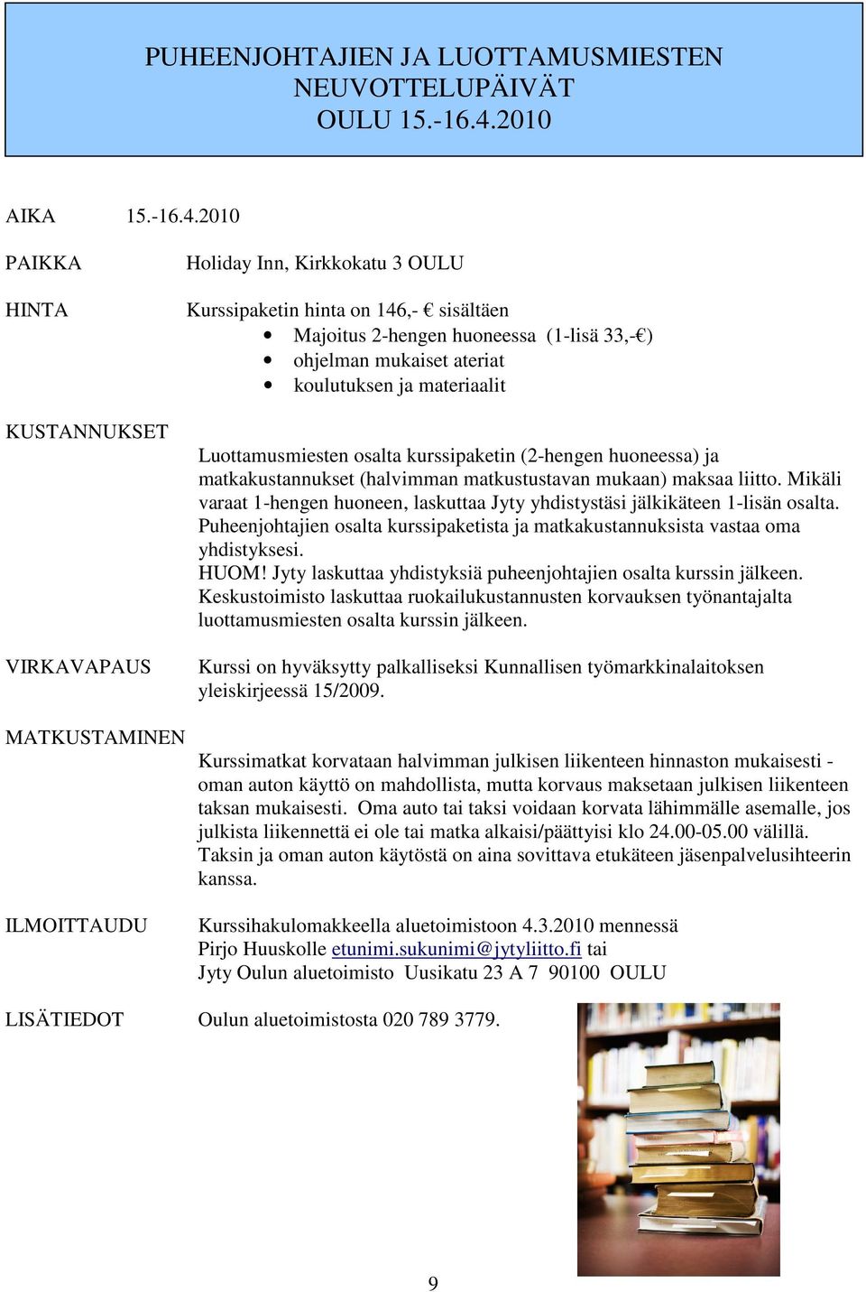 2010 PAIKKA HINTA KUSTANNUKSET VIRKAVAPAUS MATKUSTAMINEN ILMOITTAUDU Holiday Inn, Kirkkokatu 3 OULU Kurssipaketin hinta on 146,- sisältäen Majoitus 2-hengen huoneessa (1-lisä 33,- ) ohjelman mukaiset