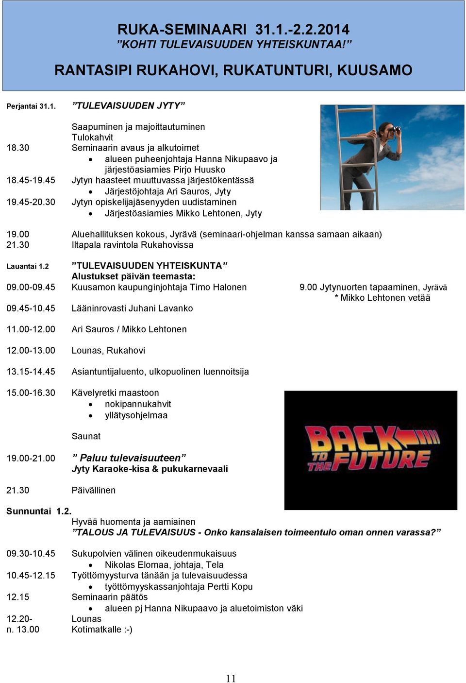 45-20.30 Jytyn opiskelijajäsenyyden uudistaminen Järjestöasiamies Mikko Lehtonen, Jyty 19.00 Aluehallituksen kokous, Jyrävä (seminaari-ohjelman kanssa samaan aikaan) 21.