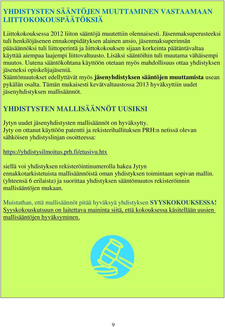 laajempi liittovaltuusto. Lisäksi sääntöihin tuli muutama vähäisempi muutos. Uutena sääntökohtana käyttöön otetaan myös mahdollisuus ottaa yhdistyksen jäseneksi opiskelijajäseniä.