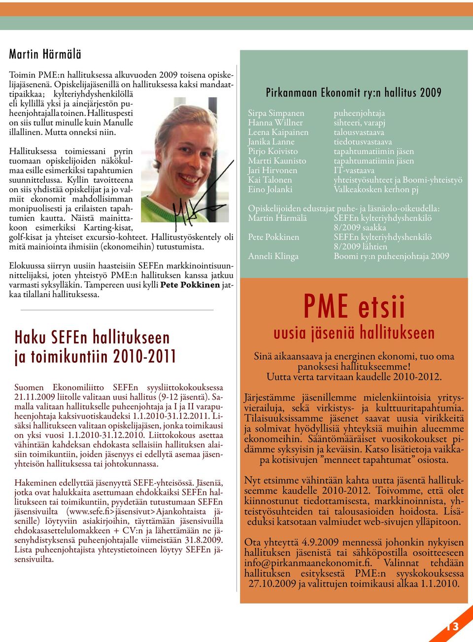 Hallituspesti on siis tullut minulle kuin Manulle illallinen. Mutta onneksi niin. Hallituksessa toimiessani pyrin tuomaan opiskelijoiden näkökulmaa esille esimerkiksi tapahtumien suunnittelussa.