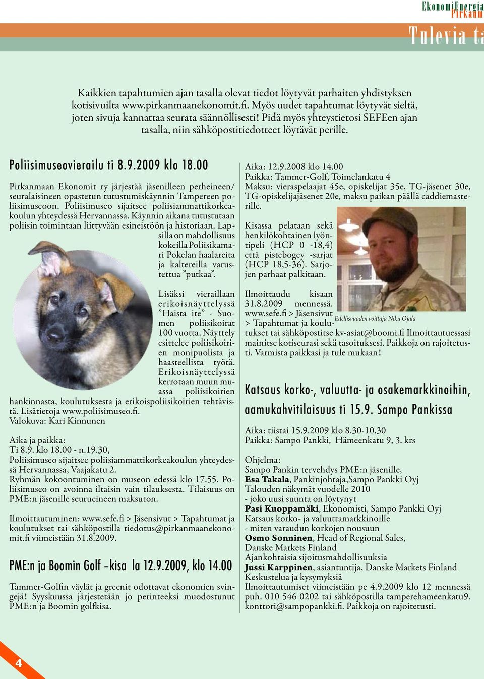 Poliisimuseovierailu ti 8.9.2009 klo 18.00 Pirkanmaan Ekonomit ry järjestää jäsenilleen perheineen/ seuralaisineen opastetun tutustumiskäynnin Tampereen poliisimuseoon.