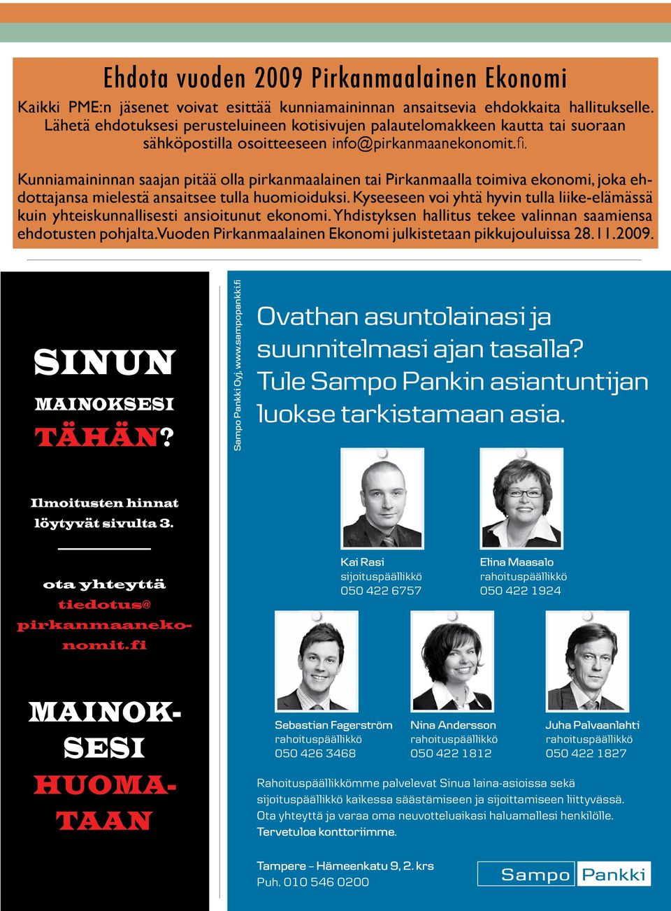 Kunniamaininnan saajan pitää olla pirkanmaalainen tai Pirkanmaalla toimiva ekonomi, joka ehdottajansa mielestä ansaitsee tulla huomioiduksi.