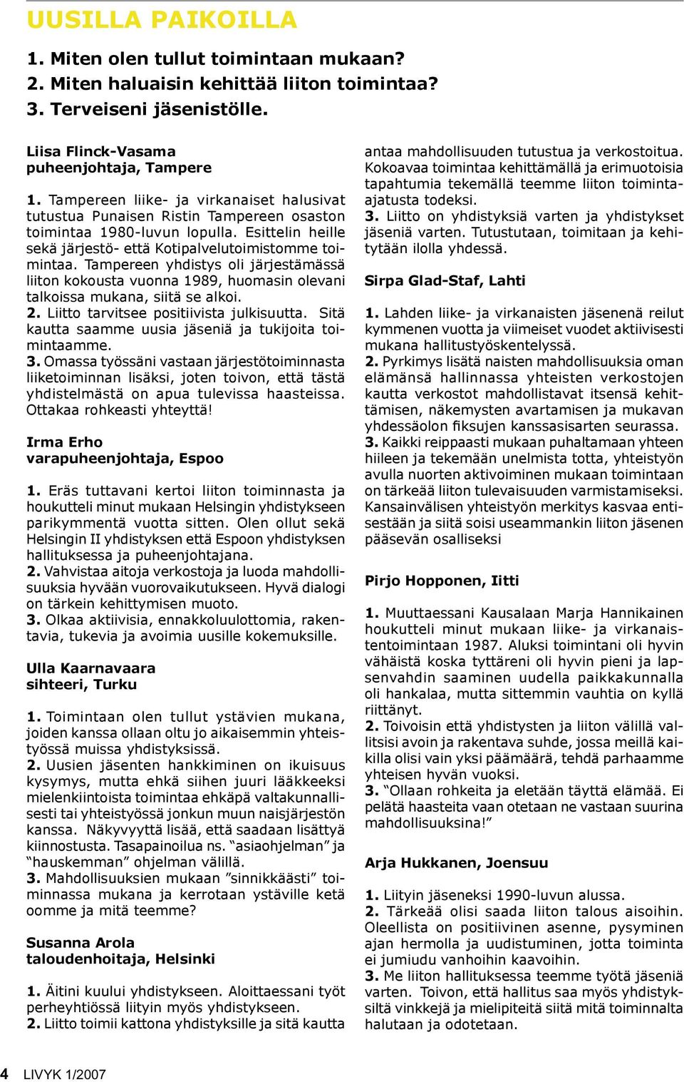 Tampereen yhdistys oli järjestämässä liiton kokousta vuonna 1989, huomasin olevani talkoissa mukana, siitä se alkoi. 2. Liitto tarvitsee positiivista julkisuutta.