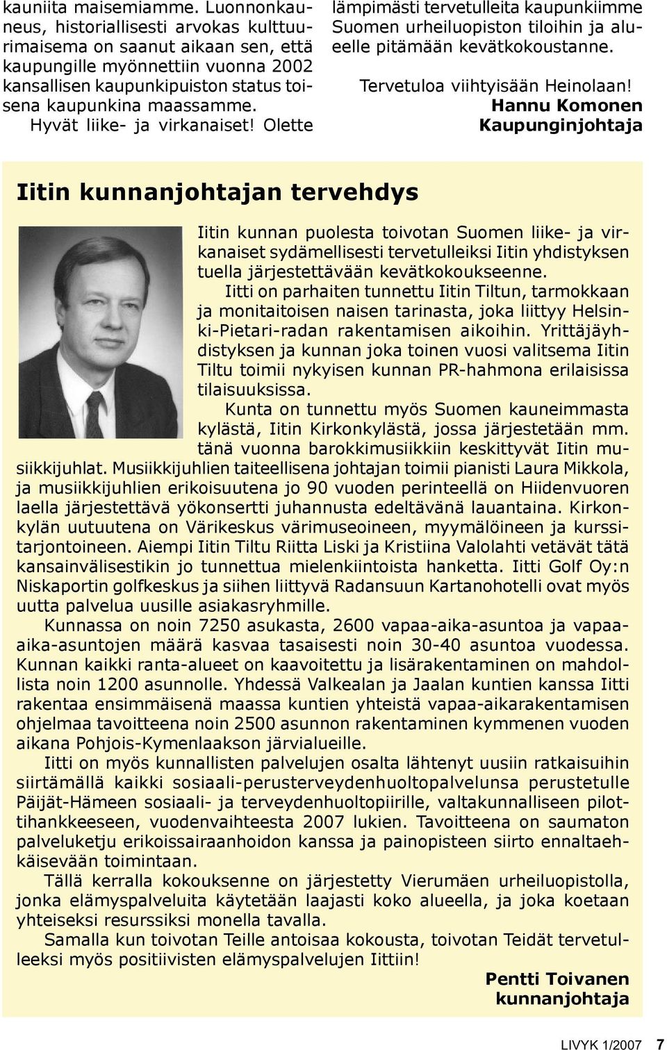 Hyvät liike- ja virkanaiset! Olette lämpimästi tervetulleita kaupunkiimme Suomen urheiluopiston tiloihin ja alueelle pitämään kevätkokoustanne. Tervetuloa viihtyisään Heinolaan!