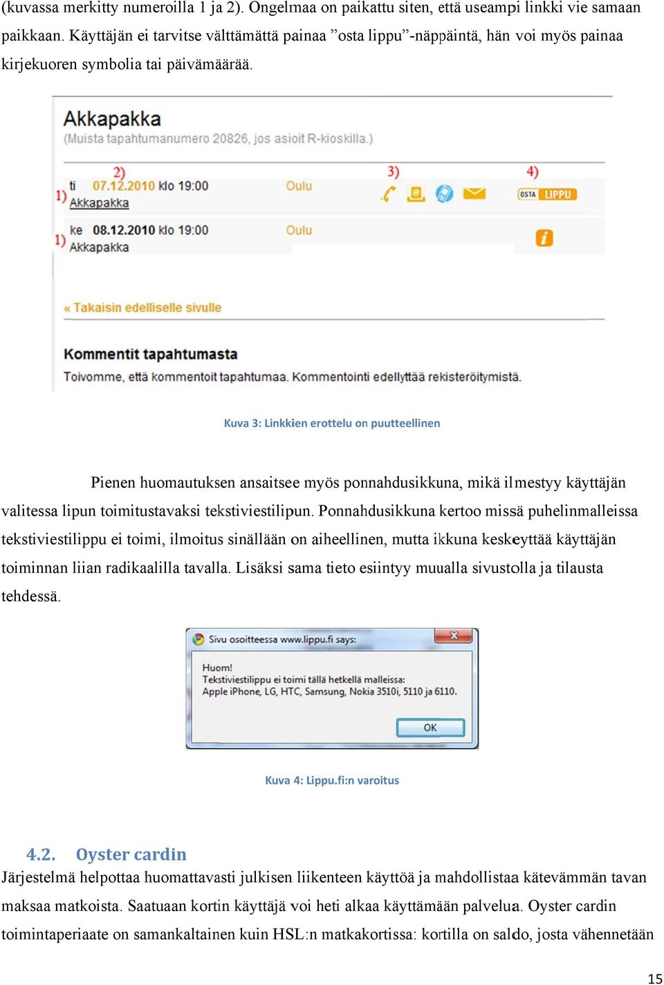 Kuva 3: Linkkien erottelu on puutteellinen Pienen huomautuksen ansaitsee myös ponnahdusikkuna, mikä ilmestyy käyttäjän valitessa lipun toimitustavaksi tekstiviestilipun.