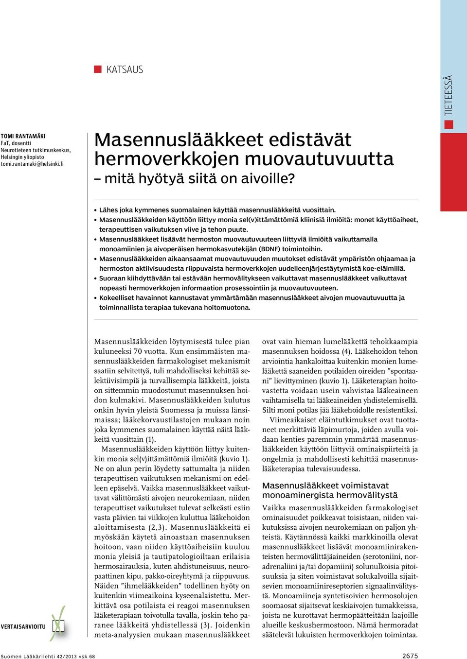 Masennuslääkkeiden käyttöön liittyy monia sel(v)ittämättömiä kliinisiä ilmiöitä: monet käyttöaiheet, terapeuttisen vaikutuksen viive ja tehon puute.