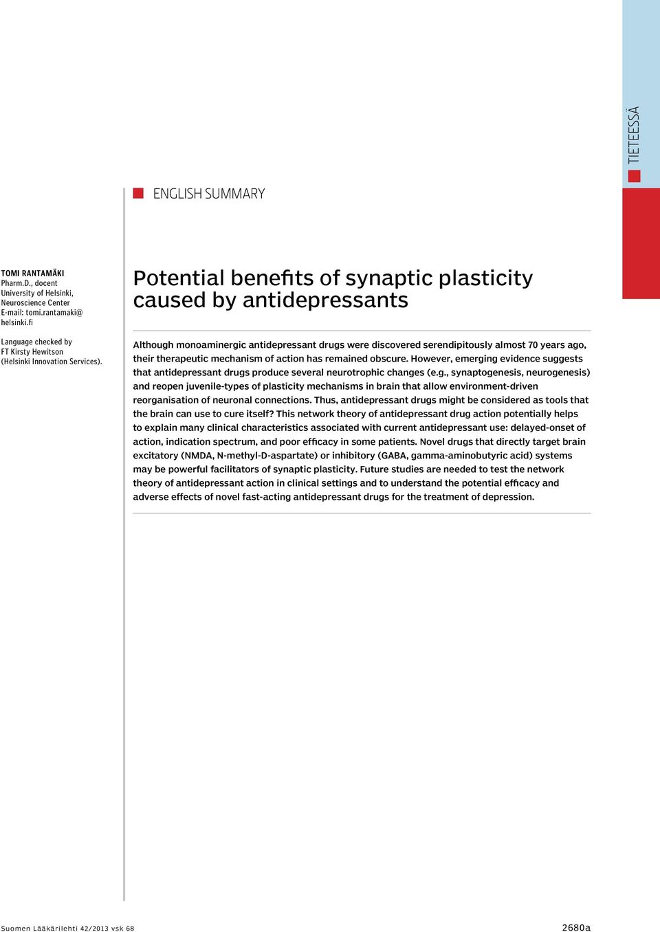 Potential benefits of synaptic plasticity caused by antidepressants Although monoaminergic antidepressant drugs were discovered serendipitously almost 70 years ago, their therapeutic mechanism of