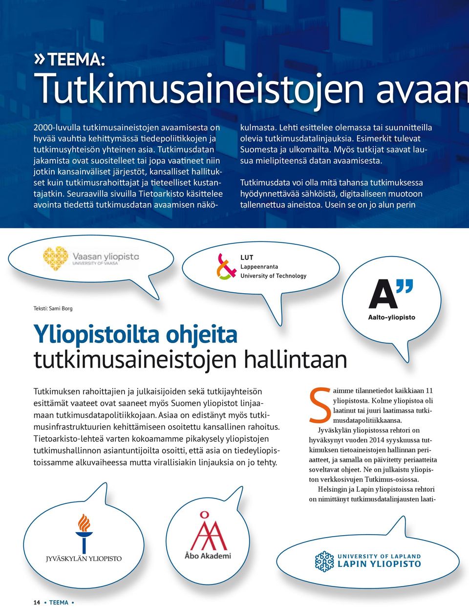 Seuraavilla sivuilla Tietoarkisto käsittelee avointa tiedettä tutkimusdatan avaamisen näkökulmasta. Lehti esittelee olemassa tai suunnitteilla olevia tutkimusdatalinjauksia.