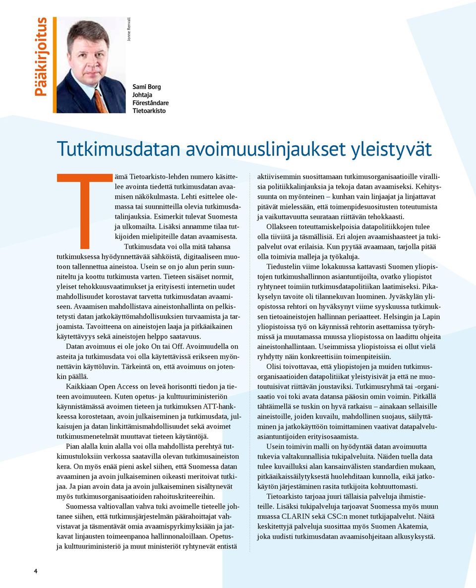 Tutkimusdata voi olla mitä tahansa tutkimuksessa hyödynnettävää sähköistä, digitaaliseen muotoon tallennettua aineistoa. Usein se on jo alun perin suunniteltu ja koottu tutkimusta varten.