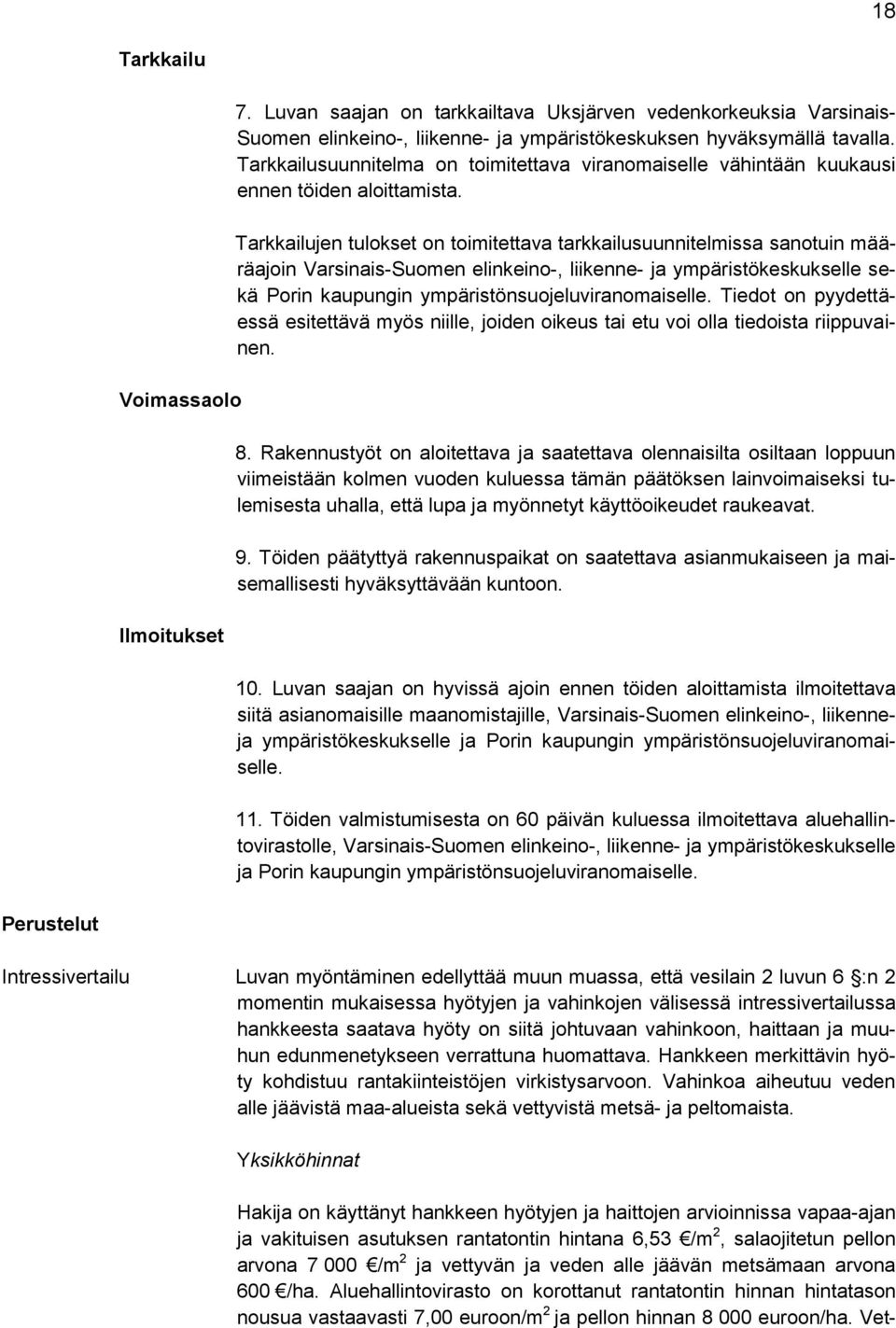 Tarkkailujen tulokset on toimitettava tarkkailusuunnitelmissa sanotuin määräajoin Varsinais-Suomen elinkeino-, liikenne- ja ympäristökeskukselle sekä Porin kaupungin ympäristönsuojeluviranomaiselle.