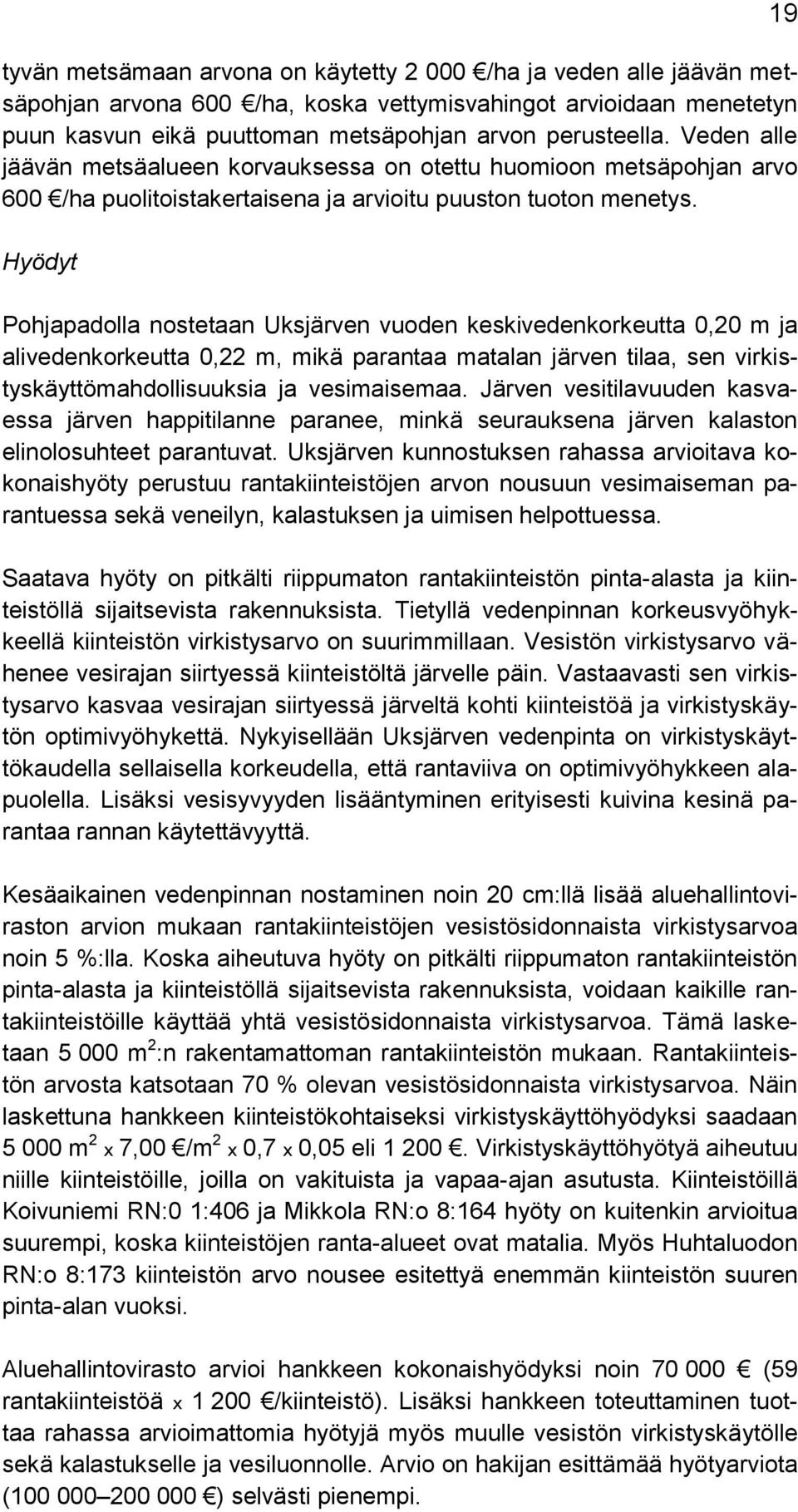 Hyödyt Pohjapadolla nostetaan Uksjärven vuoden keskivedenkorkeutta 0,20 m ja alivedenkorkeutta 0,22 m, mikä parantaa matalan järven tilaa, sen virkistyskäyttömahdollisuuksia ja vesimaisemaa.