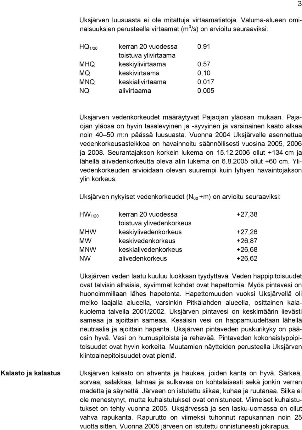 keskialivirtaama 0,017 NQ alivirtaama 0,005 3 Uksjärven vedenkorkeudet määräytyvät Pajaojan yläosan mukaan.