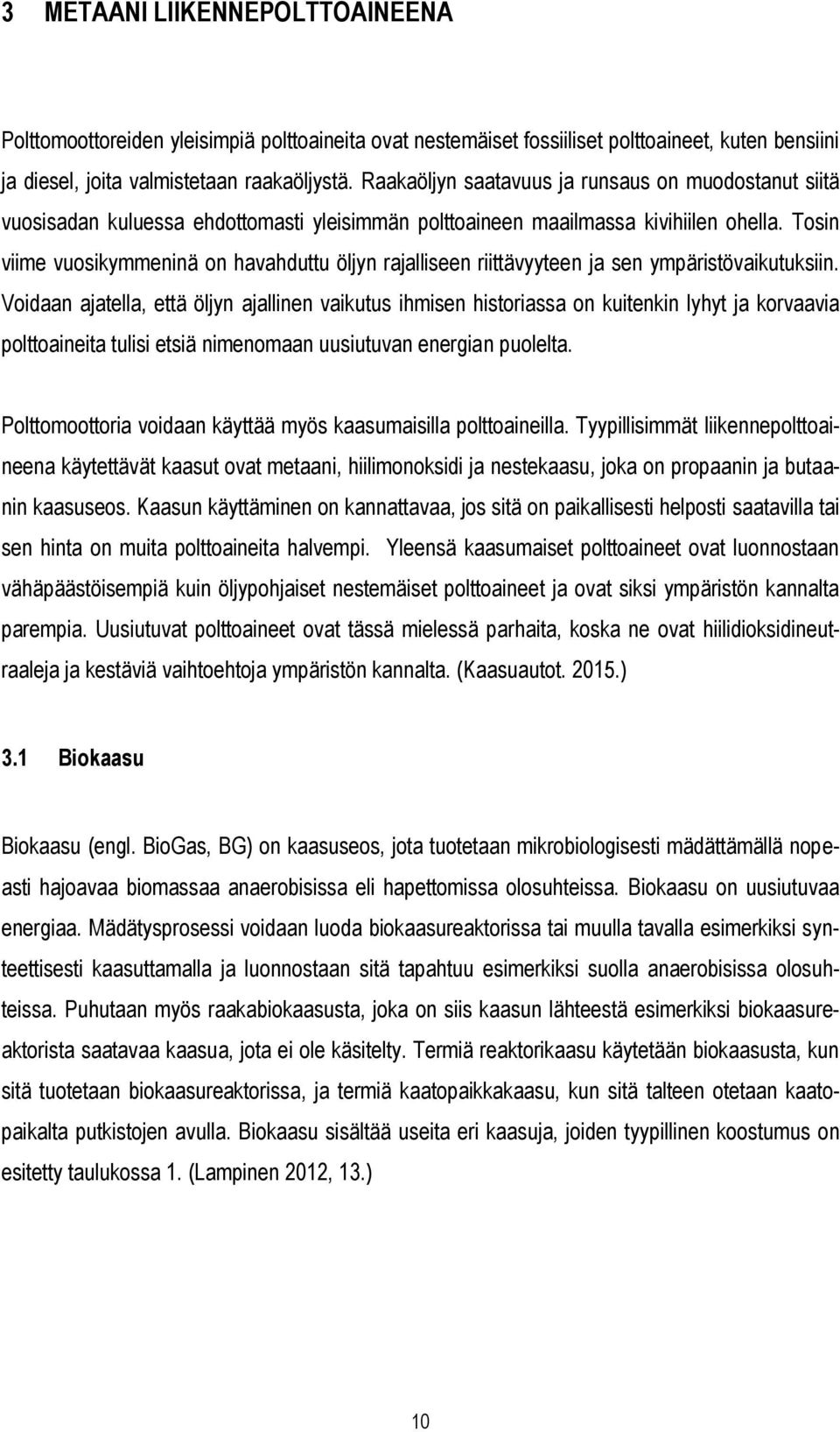 Tosin viime vuosikymmeninä on havahduttu öljyn rajalliseen riittävyyteen ja sen ympäristövaikutuksiin.