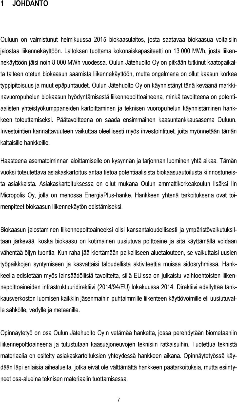 Oulun Jätehuolto Oy on pitkään tutkinut kaatopaikalta talteen otetun biokaasun saamista liikennekäyttöön, mutta ongelmana on ollut kaasun korkea typpipitoisuus ja muut epäpuhtaudet.