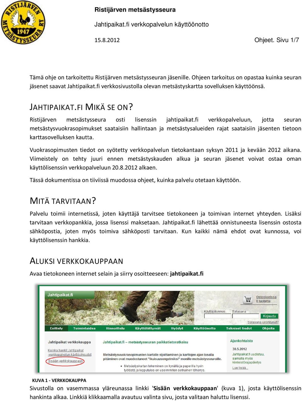 fi verkkopalveluun, jotta seuran metsästysvuokrasopimukset saataisiin hallintaan ja metsästysalueiden rajat saataisiin jäsenten tietoon karttasovelluksen kautta.