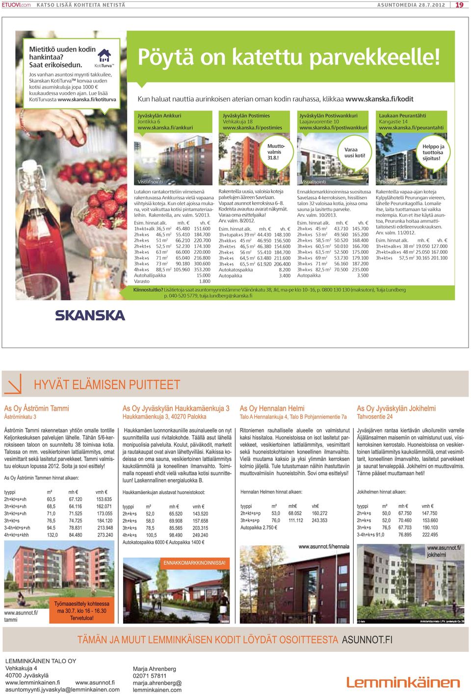 skanska.fi/ankkuri Jyväskylän Postimies Vehkakuja 18 www.skanska.fi/postimies Jyväskylän Postiwankkuri Laajavuorentie 10 www.skanska.fi/postiwankkuri Laukaan Peurantähti Kangastie 14 www.skanska.fi/peurantahti Muuttovalmis elokuussa!