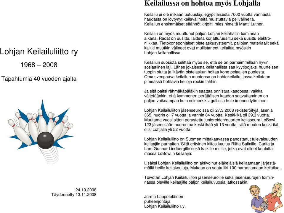 Lohjan Keilailuliitto ry 1968 2008 Tapahtumia 40 vuoden ajalta Keilailu on myös muuttunut paljon Lohjan keilahallin toiminnan aikana.