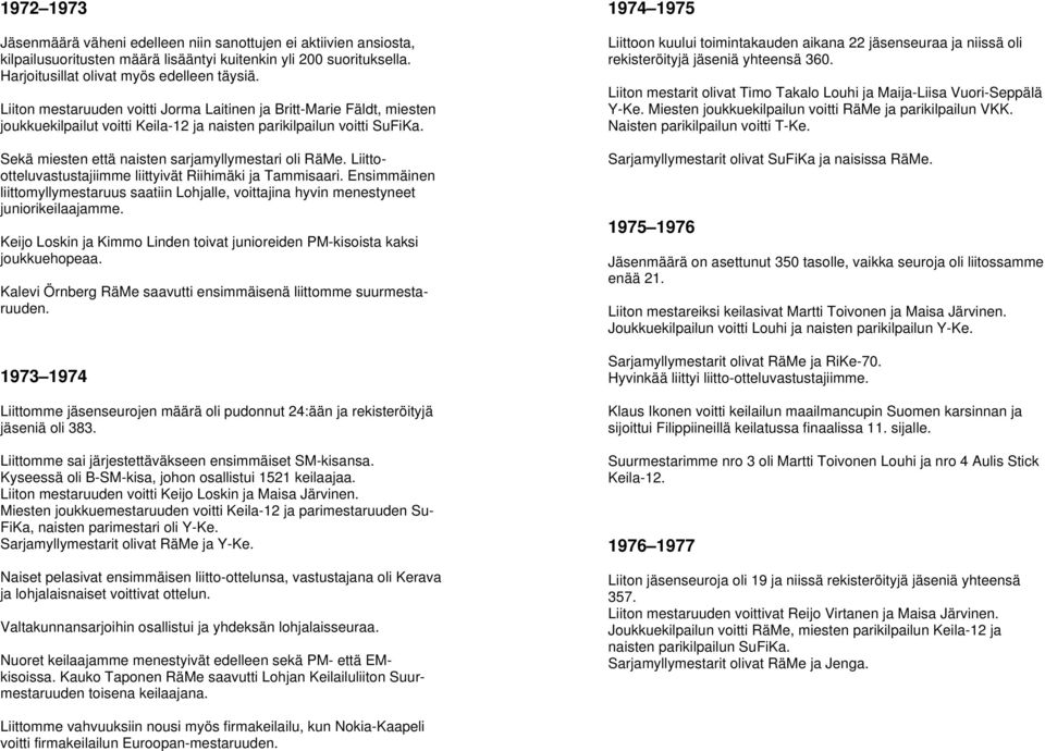 Liittootteluvastustajiimme liittyivät Riihimäki ja Tammisaari. Ensimmäinen liittomyllymestaruus saatiin Lohjalle, voittajina hyvin menestyneet juniorikeilaajamme.