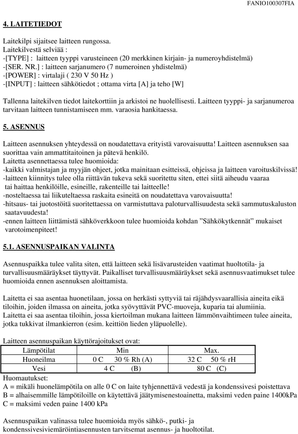 arkistoi ne huolellisesti. Laitteen tyyppi- ja sarjanumeroa tarvitaan laitteen tunnistamiseen mm. varaosia hankitaessa. 5.