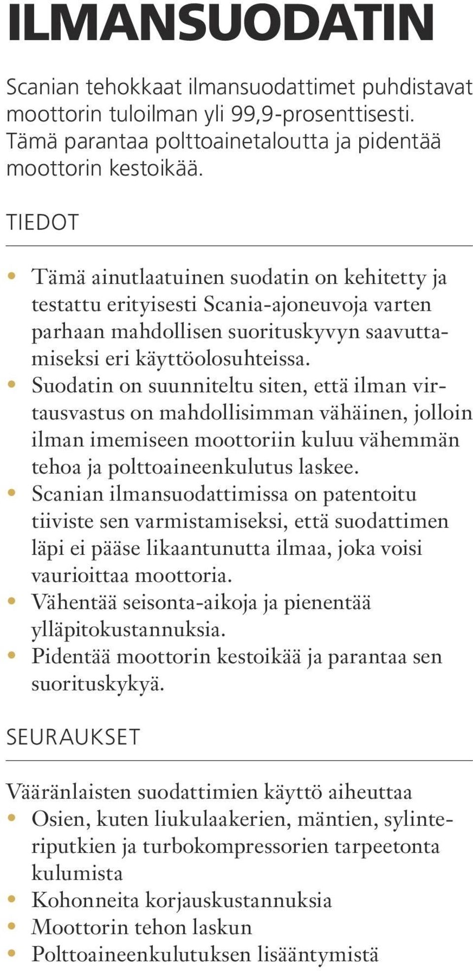 Suodatin on suunniteltu siten, että ilman virtausvastus on mahdollisimman vähäinen, jolloin ilman imemiseen moottoriin kuluu vähemmän tehoa ja polttoaineenkulutus laskee.