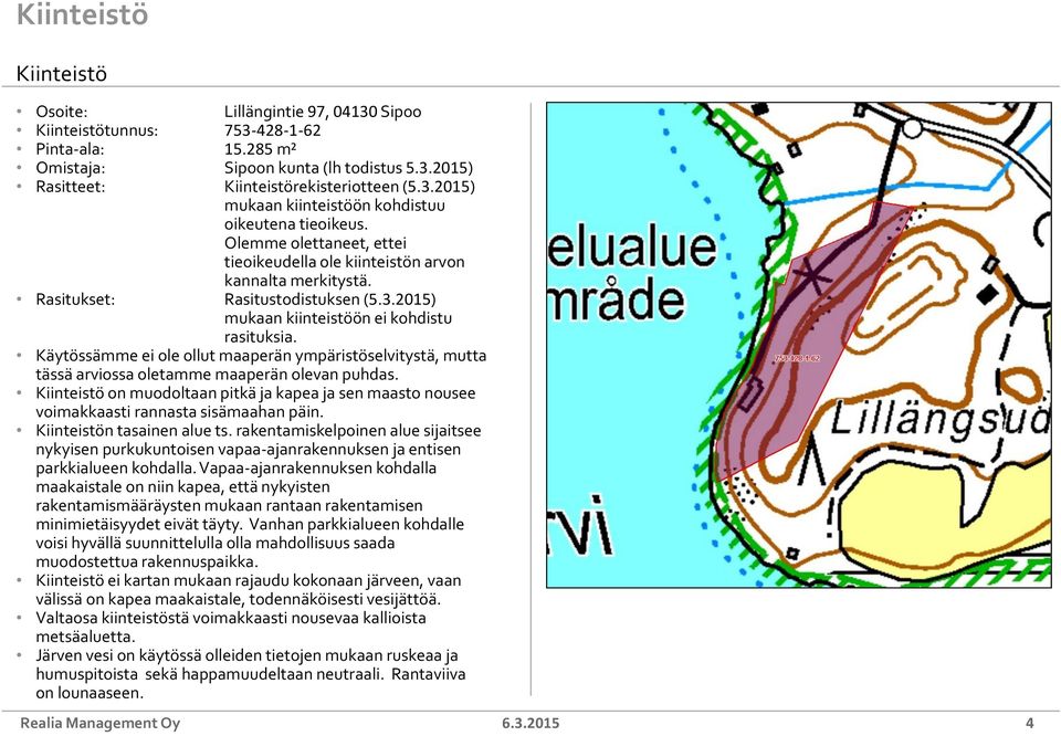 Käytössämme ei ole ollut maaperän ympäristöselvitystä, mutta tässä arviossa oletamme maaperän olevan puhdas.