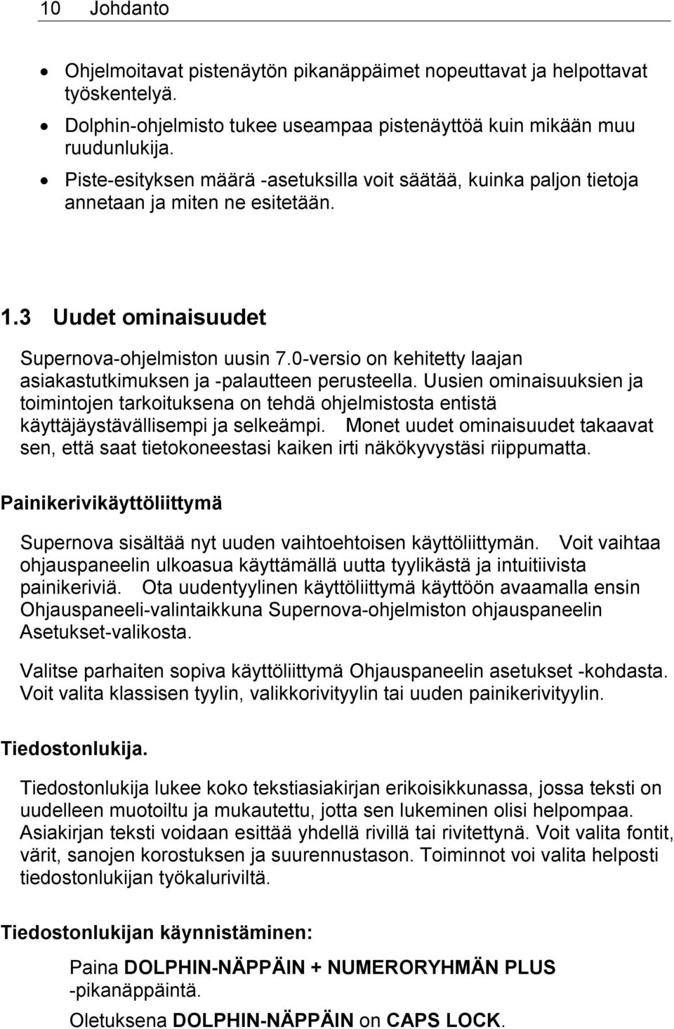 0-versio on kehitetty laajan asiakastutkimuksen ja -palautteen perusteella. Uusien ominaisuuksien ja toimintojen tarkoituksena on tehdä ohjelmistosta entistä käyttäjäystävällisempi ja selkeämpi.