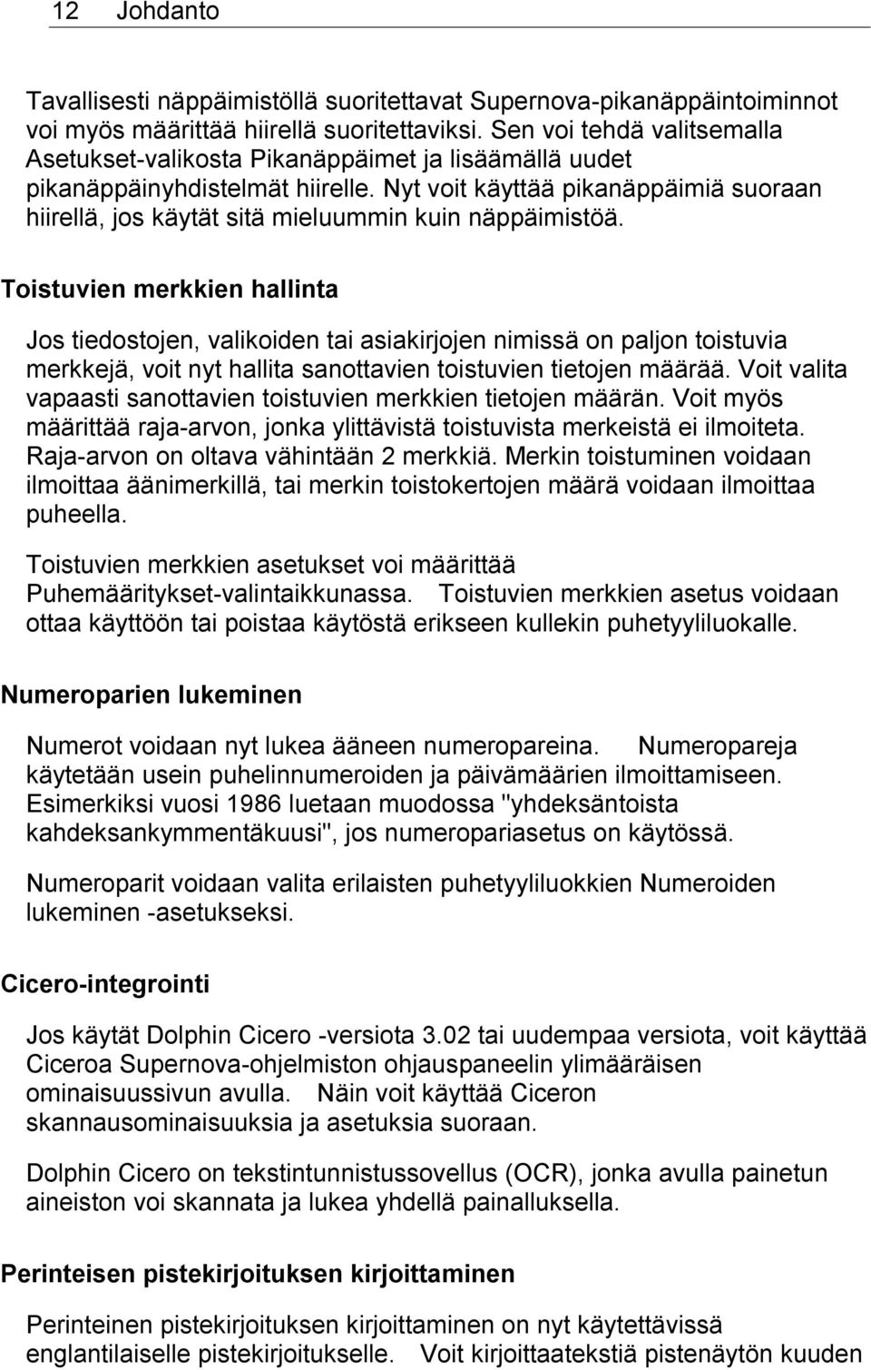 Nyt voit käyttää pikanäppäimiä suoraan hiirellä, jos käytät sitä mieluummin kuin näppäimistöä.