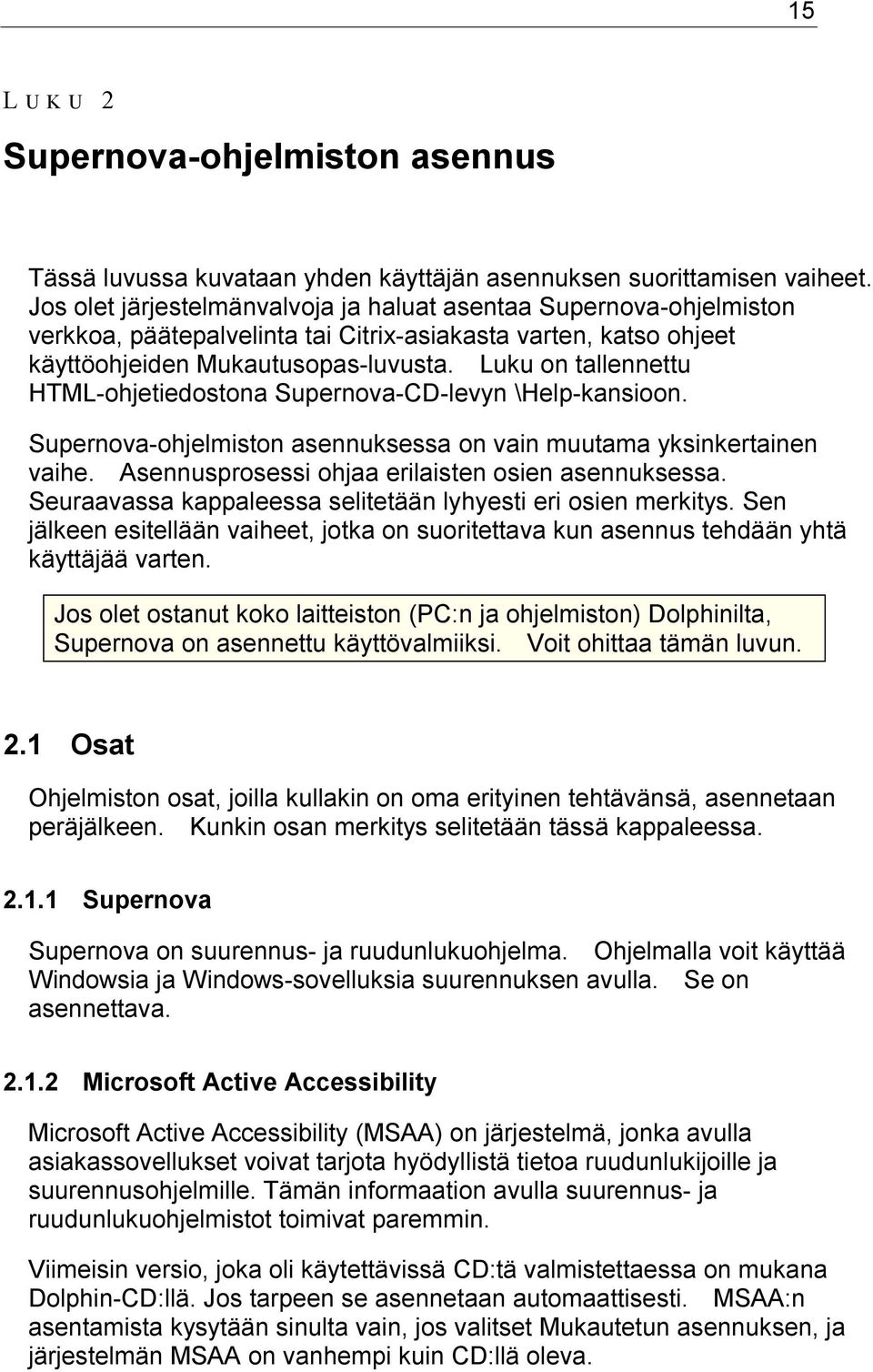 Luku on tallennettu HTML-ohjetiedostona Supernova-CD-levyn \Help-kansioon. Supernova-ohjelmiston asennuksessa on vain muutama yksinkertainen vaihe. Asennusprosessi ohjaa erilaisten osien asennuksessa.