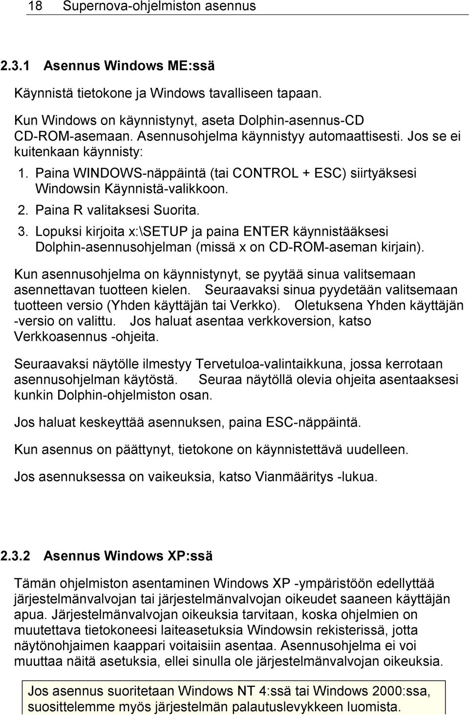 Lopuksi kirjoita x:\setup ja paina ENTER käynnistääksesi Dolphin-asennusohjelman (missä x on CD-ROM-aseman kirjain).