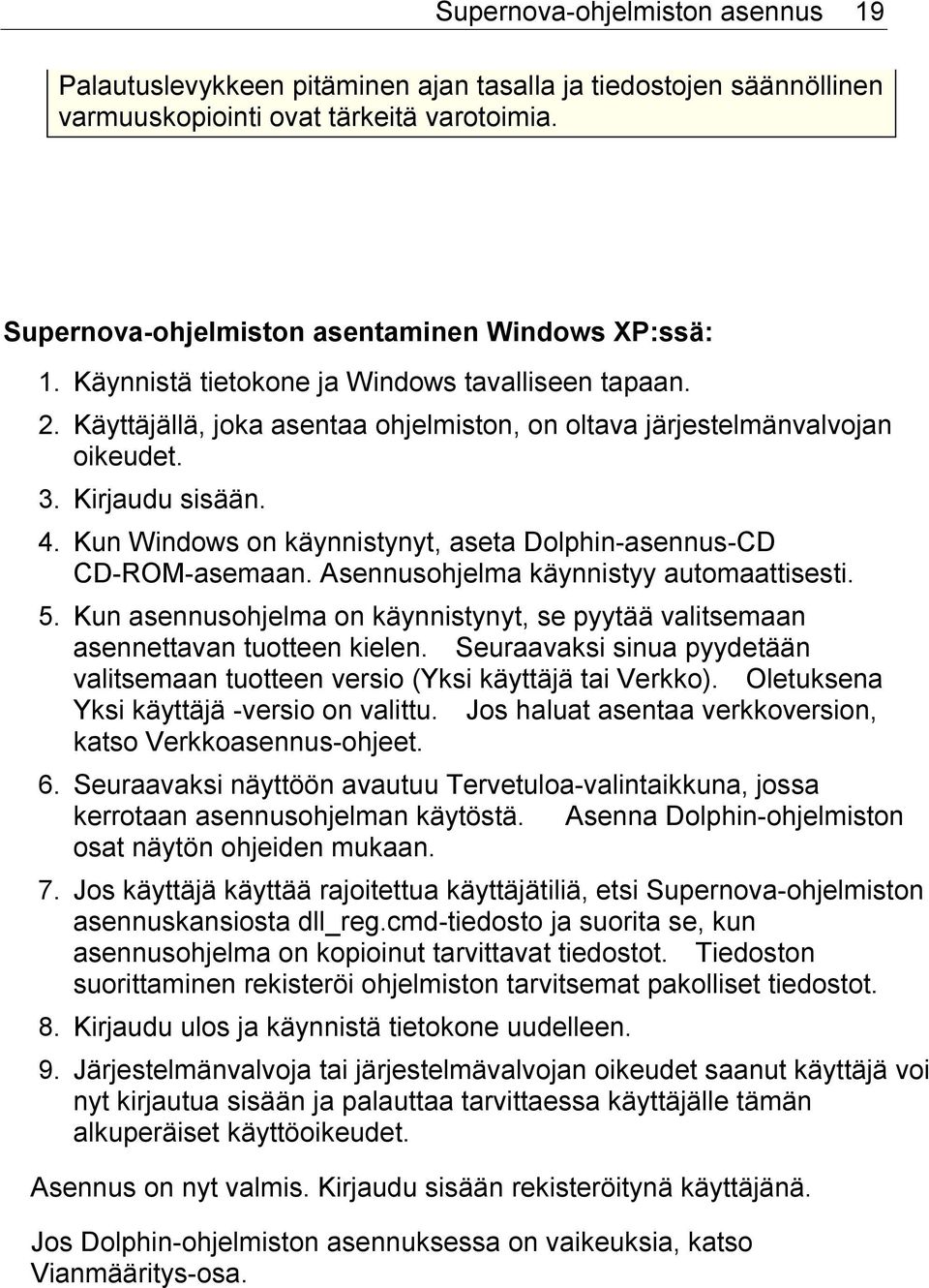 Kun Windows on käynnistynyt, aseta Dolphin-asennus-CD CD-ROM-asemaan. Asennusohjelma käynnistyy automaattisesti. 5.