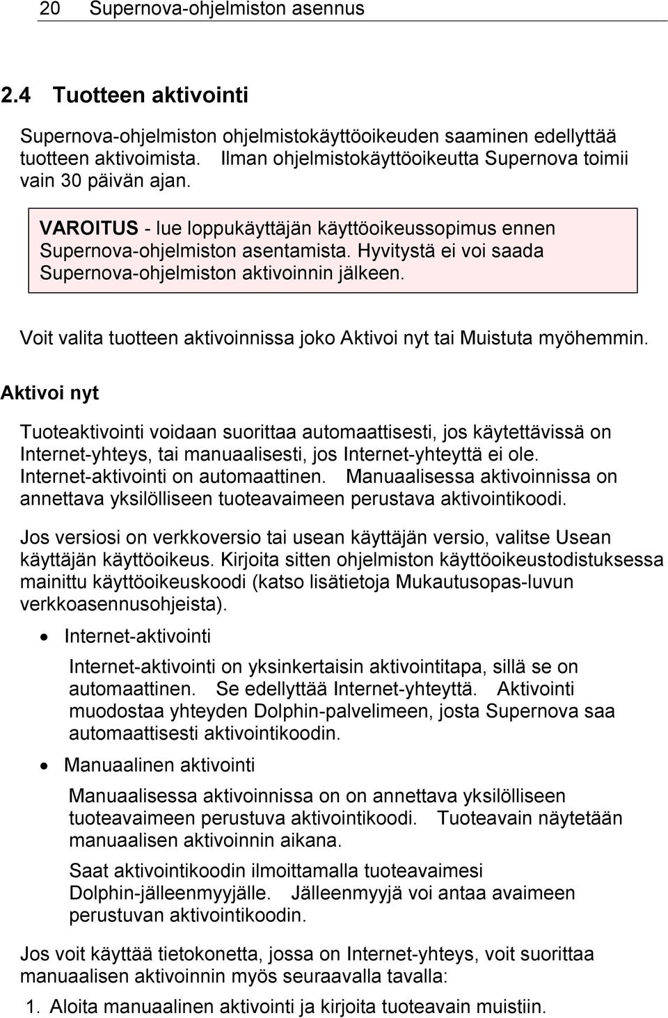 Hyvitystä ei voi saada Supernova-ohjelmiston aktivoinnin jälkeen. Voit valita tuotteen aktivoinnissa joko Aktivoi nyt tai Muistuta myöhemmin.