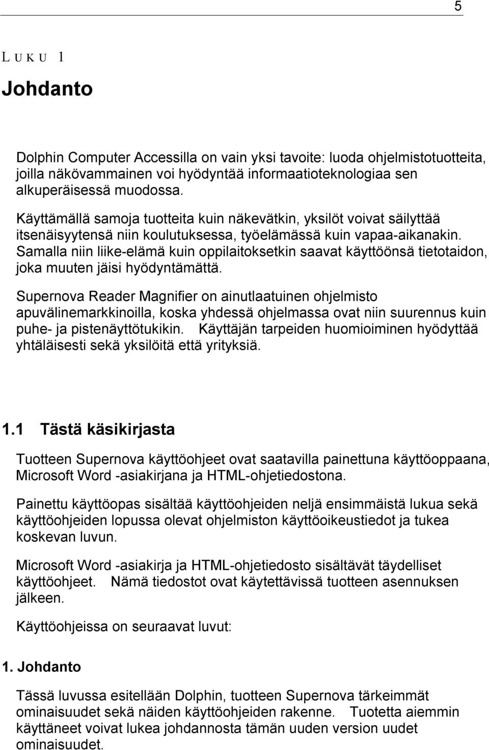 Samalla niin liike-elämä kuin oppilaitoksetkin saavat käyttöönsä tietotaidon, joka muuten jäisi hyödyntämättä.