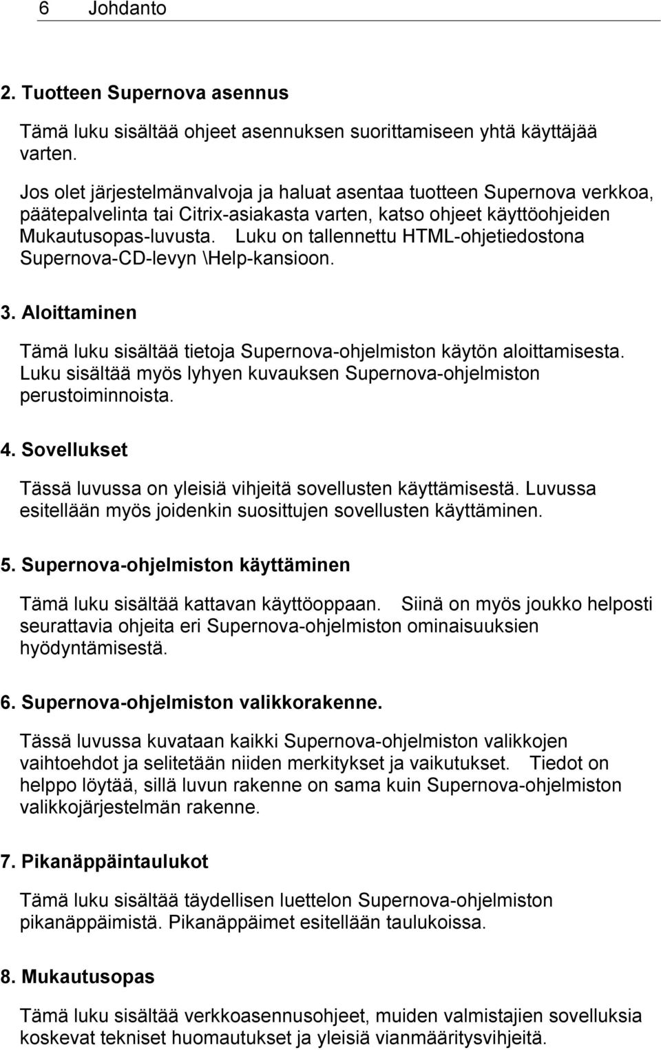 Luku on tallennettu HTML-ohjetiedostona Supernova-CD-levyn \Help-kansioon. 3. Aloittaminen Tämä luku sisältää tietoja Supernova-ohjelmiston käytön aloittamisesta.