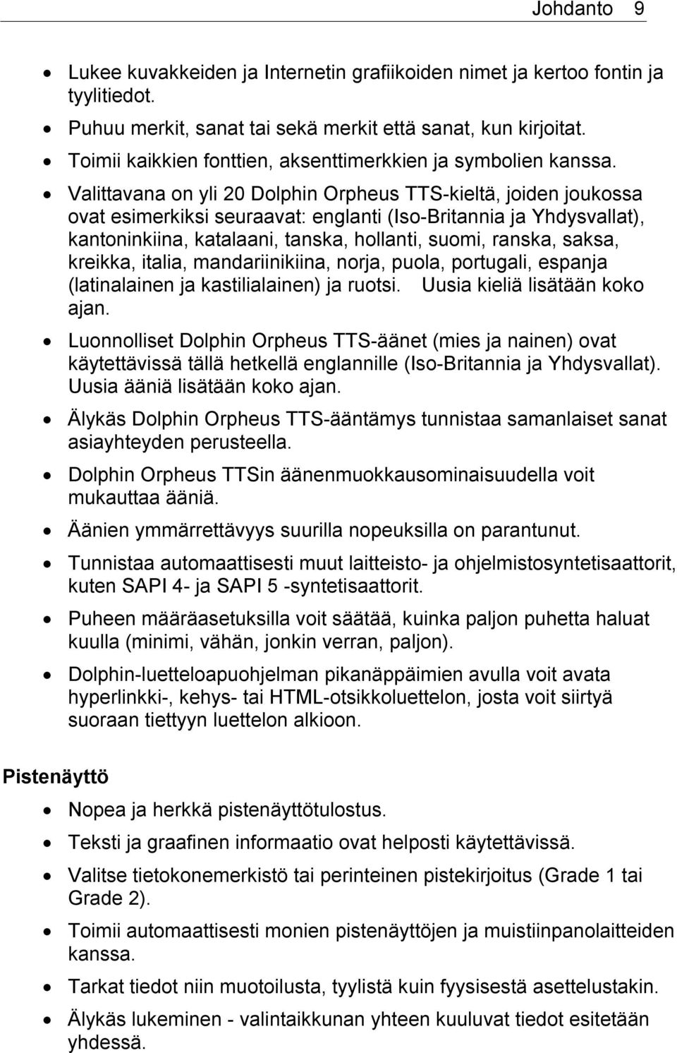 Valittavana on yli 20 Dolphin Orpheus TTS-kieltä, joiden joukossa ovat esimerkiksi seuraavat: englanti (Iso-Britannia ja Yhdysvallat), kantoninkiina, katalaani, tanska, hollanti, suomi, ranska,